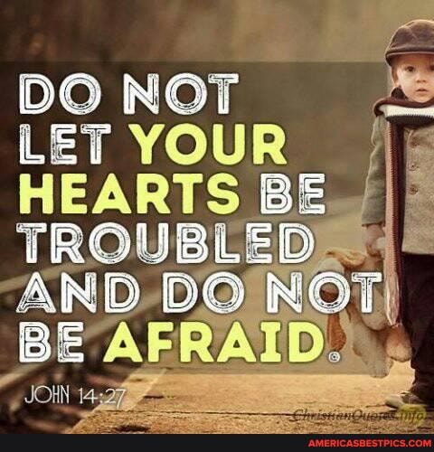 LET YOUR HEARTS BE
TROUBLED NOT BE AFRAID..
JON
DO NOT