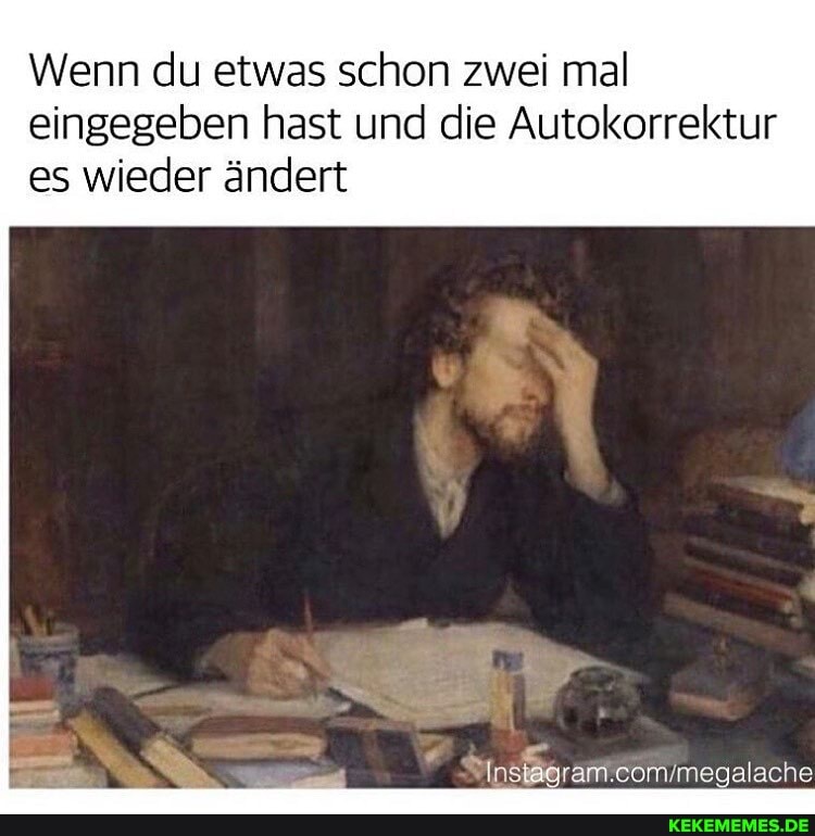 Wenn du etwas schon zwei mal eingegeben hast und die Autokorrektur es wieder ändert