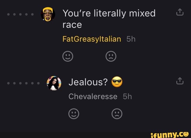 You're literally mixed race
FatGreasyltalian Sh
Jealous?
Chevaleresse Sh