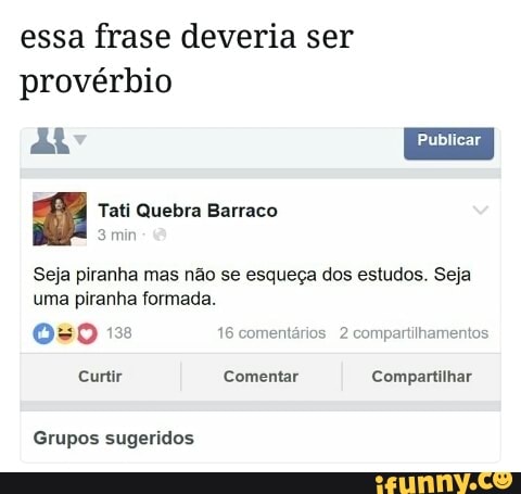 3
Seja piranha mas não se esqueça dos estudos. Seja
uma piranha formada.