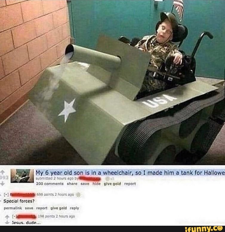 6 year old son is in a wheelchair, so made him a tank for Hallowe
comments share save Nide glve gold report
Special forces?
permalisk save report give