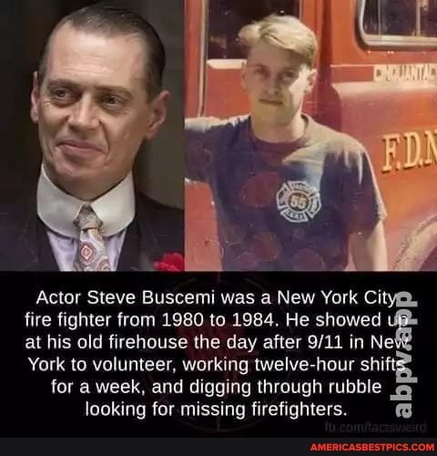Actor Steve Buscemi was a New York City@.
fire fighter from 1980 to 1984, He showed at his old firehouse the day after in Ne'
York to volunteer, working twelve-hour shift
for a week, and digging through rubble looking for missing firefighters.