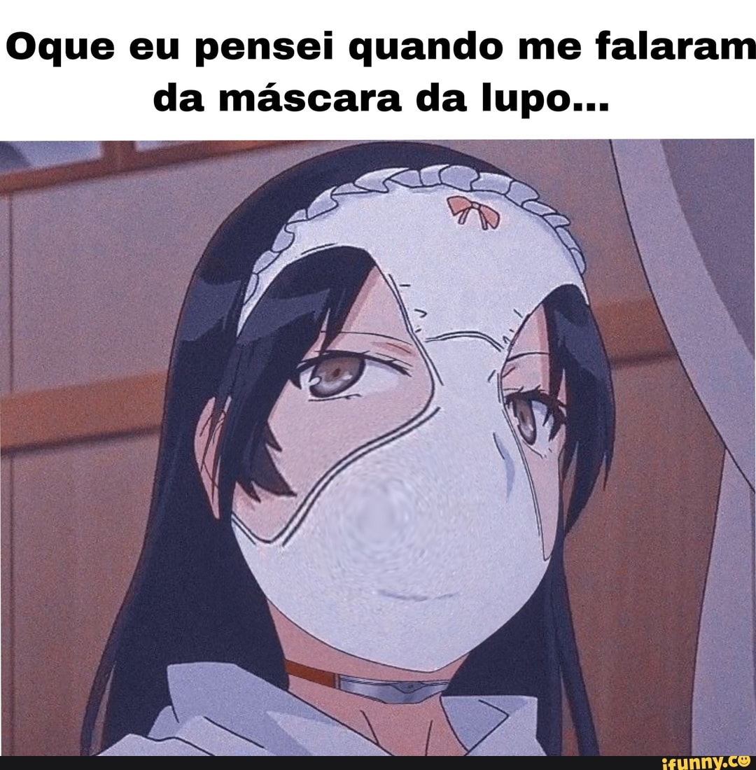 Oque eu pensei quando me falara da máscara da lupo...