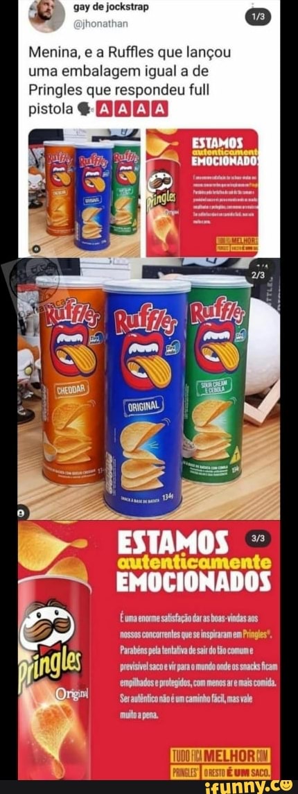 gay de jockstrap
Menina, e a Ruffles que lançou uma embalagem igual a de
Pringles que respondeu full
pistola
D- Estamos - qutenticamente
EMOCIONADOS
oma enorme satisfação daras boas -vindasans concorrentes que se inspiraram em Pringles".
les Parabéns pela tentativa de do comume ficam ng prvi vi paro mundo onde s racks ficam empilhades protegidos, com mencs ar mais comida.
Ses autêntico não é um caminha mas vale muioapena