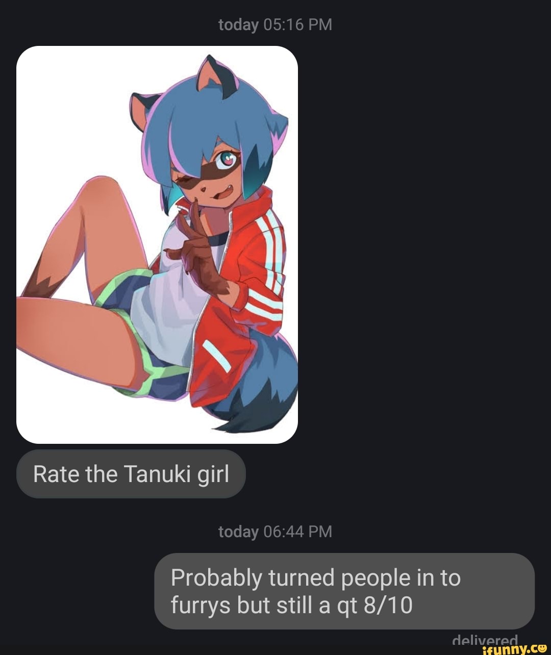 Probably turned people in to
furrys but still a qt 8/10