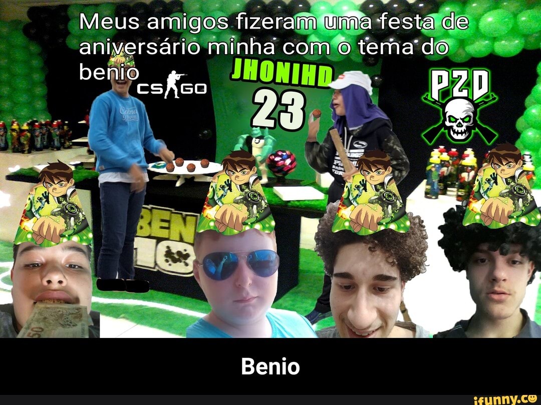 Meus amigos fizeram trRa festa de aniversário minha com o tema'do
benio
CSAGO - Benio