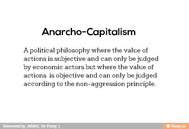 Anarcho-Capitalism A political philosophy where the value of actions is ...