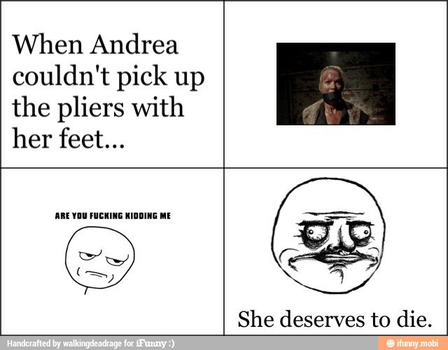 When Andrea
couldn't pick up
the pliers with
ARE YOU FUCKING KIDDING ME
She deserves to die.