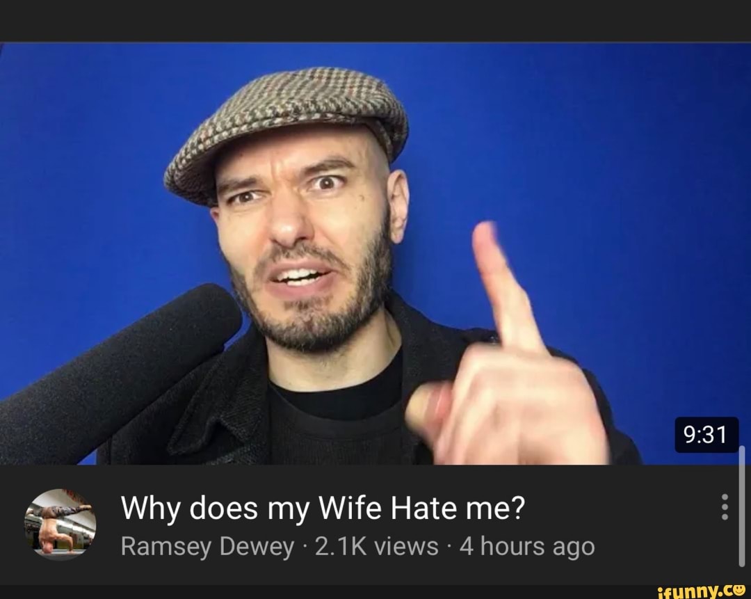 Es Why Does My Wife Hate Me Ramsey Dewey 4 Hours Ago Ifunny