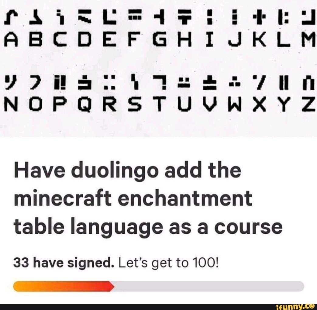 Have Duolingo Add The Minecraft Enchantment Table Language As A Course 33 Have Signed Let S Get To 100 Ifunny