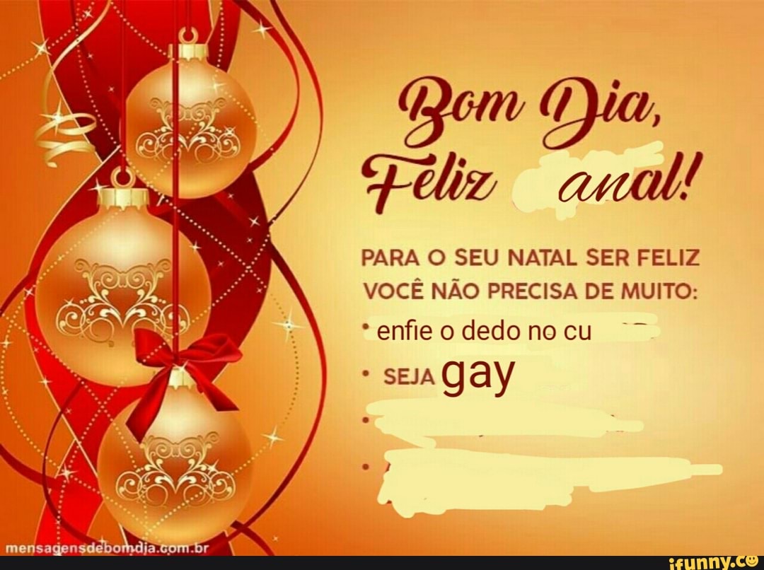 Feliz anal! PARA O SEU NATAL SER FELIZ VOCÊ NÃO PRECISA DE MUITO: enfie o dedo  no cu - iFunny