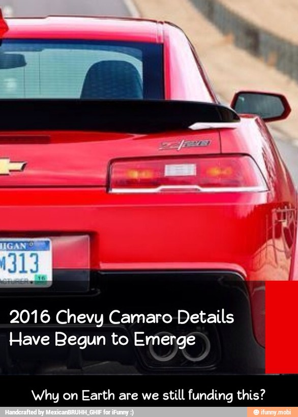 2016 Chevy Camaro Details
Have Begun to Emerge
Why on Earth are we
still funding this? - Why on Earth are we still funding this?