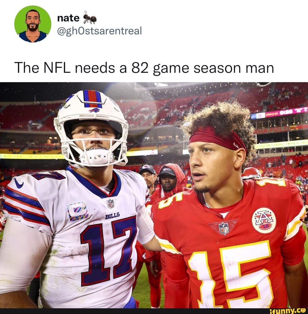 Nate @ghOstsarentreal The NFL needs a 82 game season man - iFunny