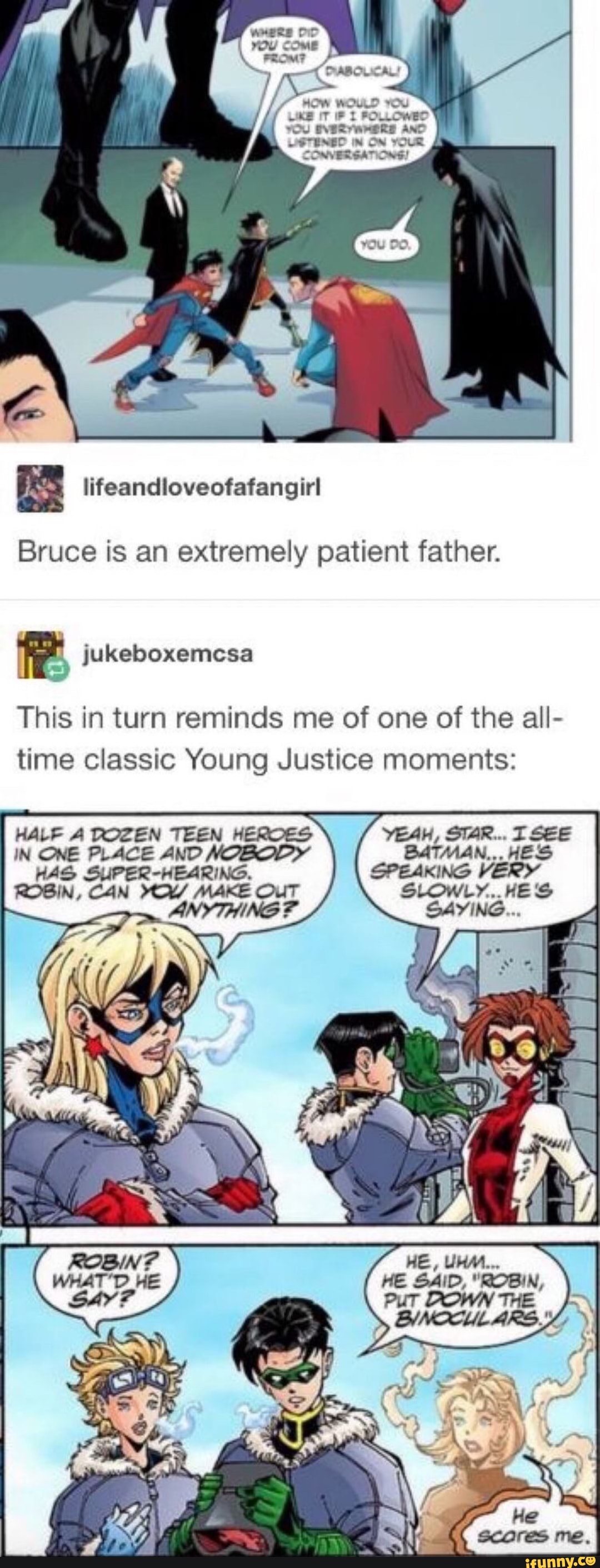 Bruce is an extremely patient father.
This in turn reminds me of one of the all-
HALF A DOZEN TEEN HEROES YEAH, STAR... TSEE
IN ONE PLACE AND NOBODY
HAS SUPER-HEARING.
ROBIN, CAN egy' MAKE OuT