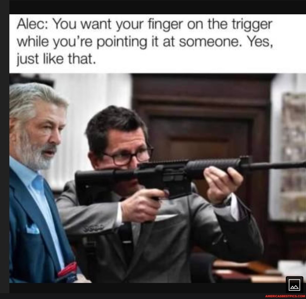 Alec You Want Your Finger On The Trigger While You Re Pointing It At Someone Yes Just Like That America S Best Pics And Videos