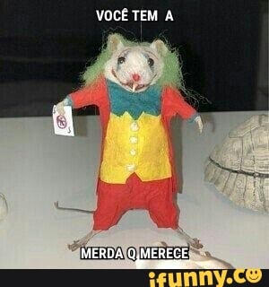 VOCÊ TEM À
MERDA MERECE.