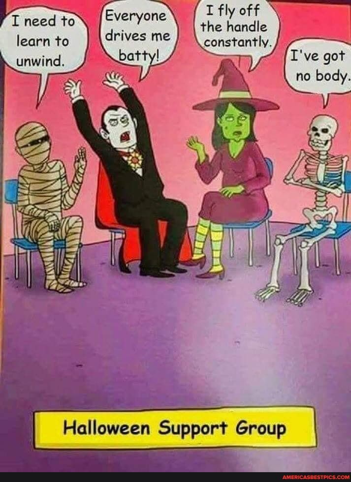 T need to Everyone fly off
dri the handle learn to Me \ constantly.
Halloween Support Group