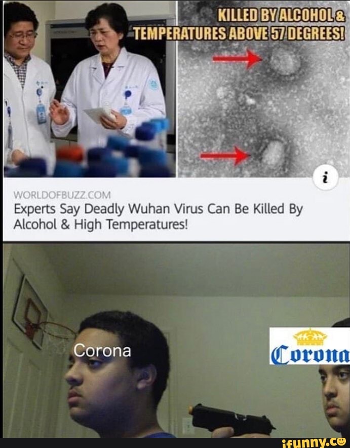 Experts Say Deadly Wuhan Virus Can Be Killed By
Alcohol & High Temperatures!
Corona oron