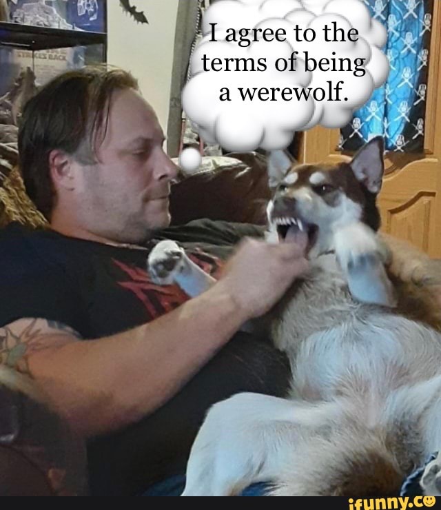 "1 agree to the pe
of being
a werewolf.