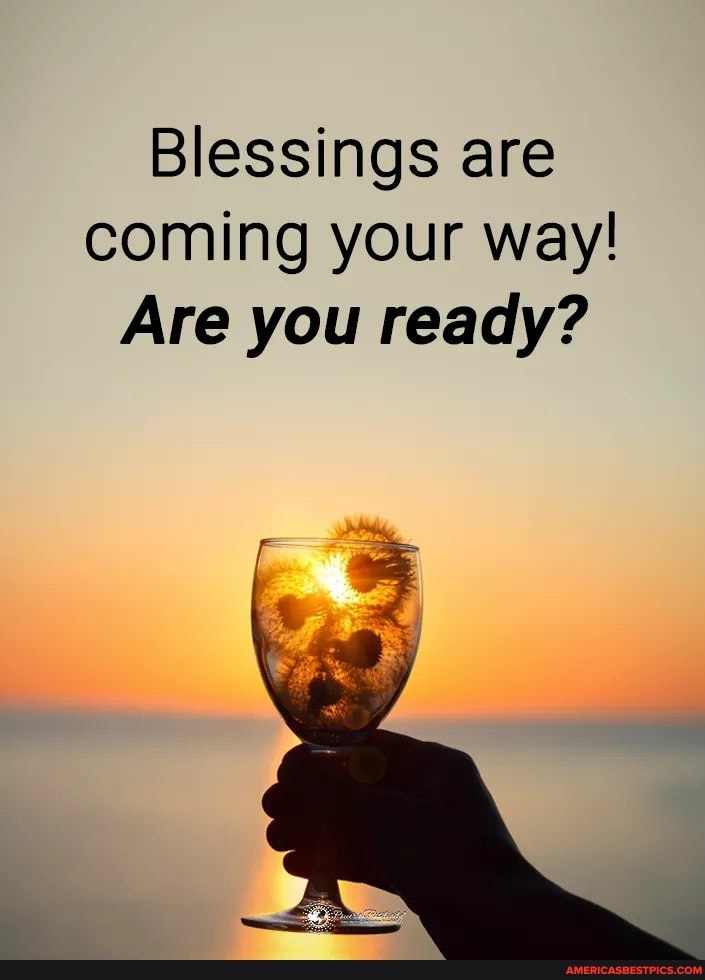 Blessings are coming your way!
Are you ready?