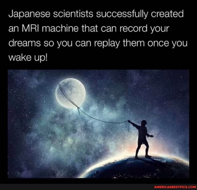 Mri Machine That Can Record Your Dreams Japanese scientists successfully created an MRI machine that can record