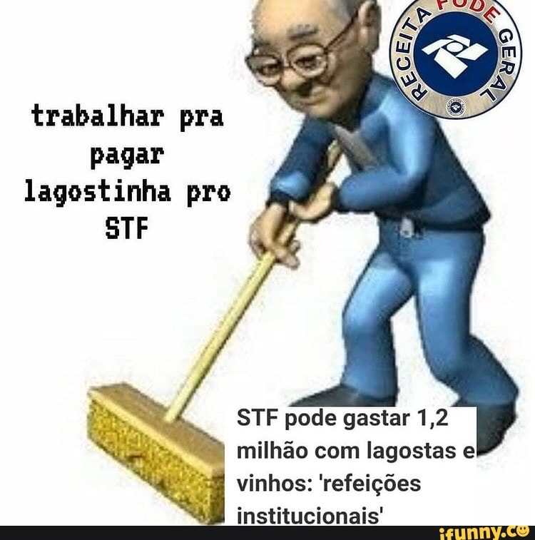 trabalhar pra pagar
lagostinha pro
STF
STF pode gastar 1,2 milhão com lagostas el vinhos: 'refeições institucionais'