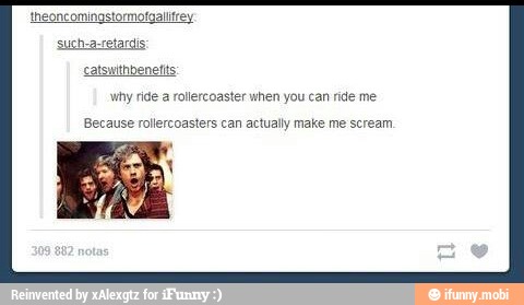 why ride a rollercoaster when you can ride me
Because rollercoasters can actually make me scream,