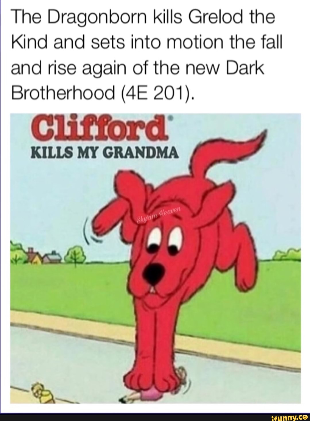 The Dragonborn Kills Grelod The Kind And Sets Into Motion The Fall And Rise Again Of The New Dark Brotherhood 4e 1 Clifford Kills My Grandma Ifunny