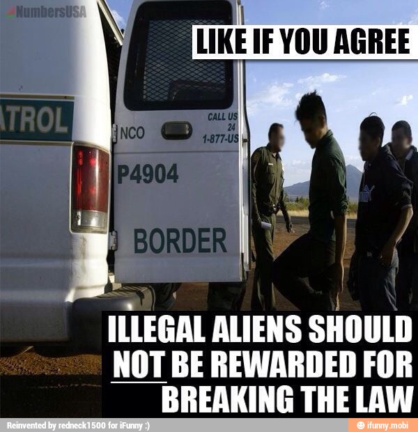 I
LIKE IF YOU AGREE
ILLEGAL ALIENS
SHOULD
NOT BE REWARDED FOR
BREAKING THE LAW