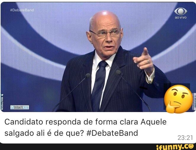 É
mem
Candidato responda de forma clara Aquele
salgado ali é de que? &DebateBand