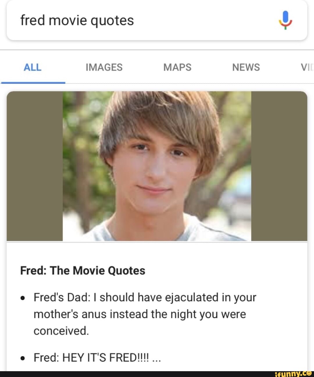 Fred The Movie Quotes Fred S Dad I Should Have Ejaculated In Your Mother S Anus Instead The Night You Were Conceived Fred Hey It S Fred
