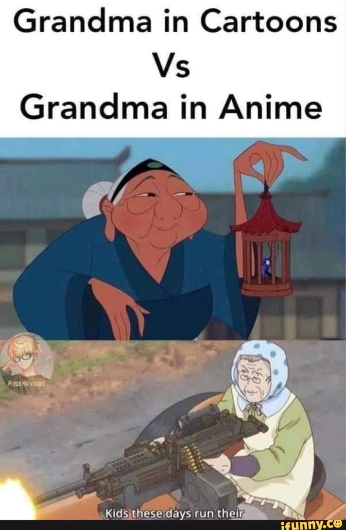 Grandma in Cartoons Vs Grandma in Anime .Kidsithese days run theii -  