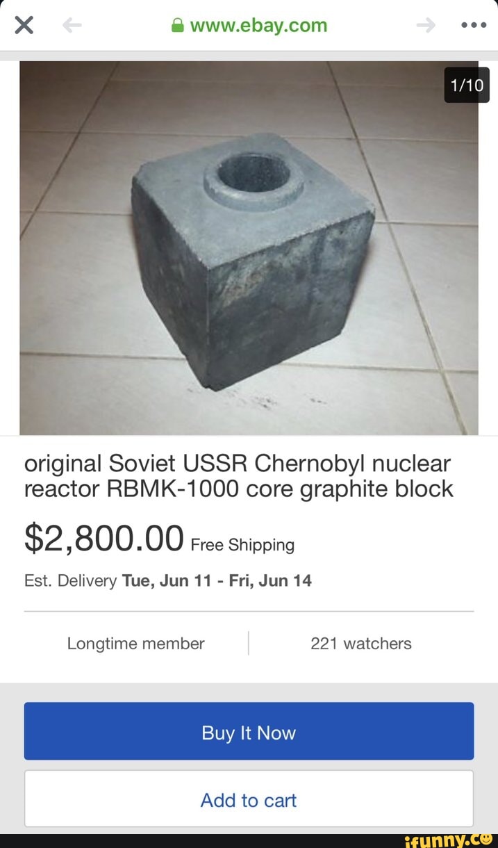 X @ original Soviet USSR Chernobyl nuclear reactor RBMK-1000 core graphite  block $2 800. 00 Free Shipping Est. Delivery Tue, Jun 11 - Fri, Jun 14  Longtime member I 221 watchers Buy It Now Add to cart - iFunny