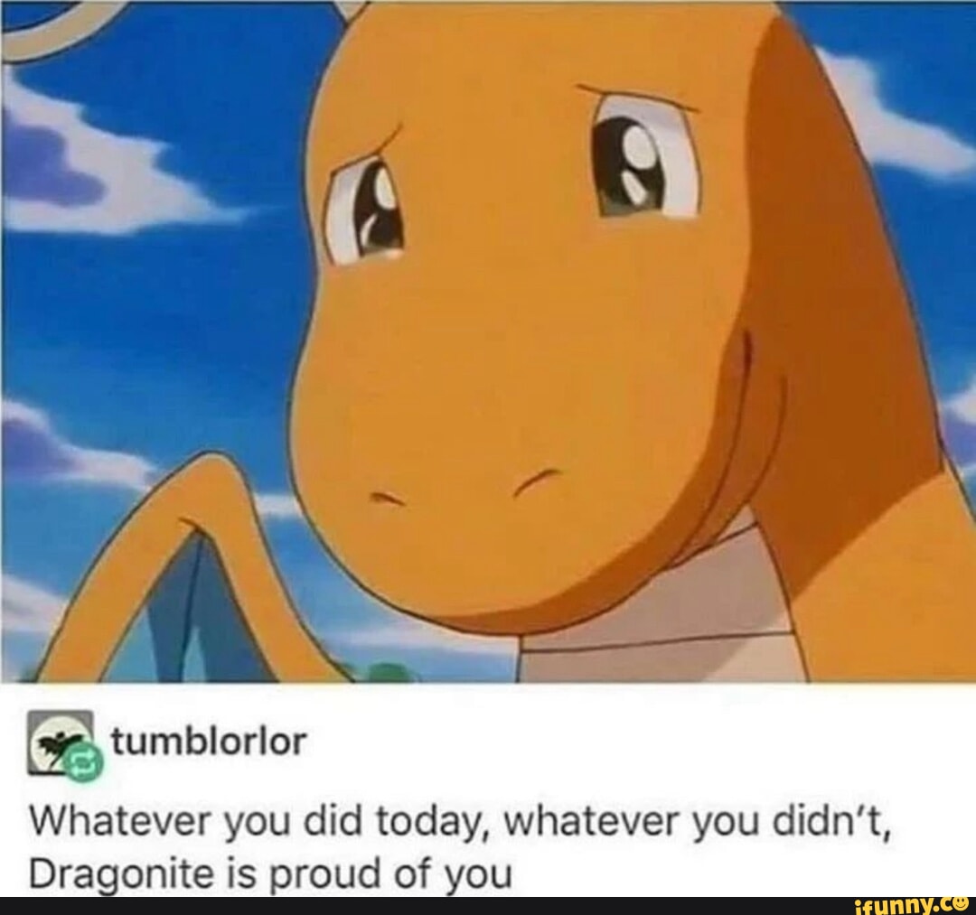 whatever-you-did-today-whatever-you-didn-t-dragonite-is-proud-of-you