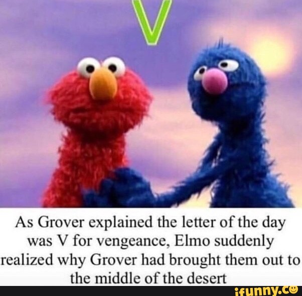 As Grover Explained The Letter Of The Day Was V For Vengeance Elmo