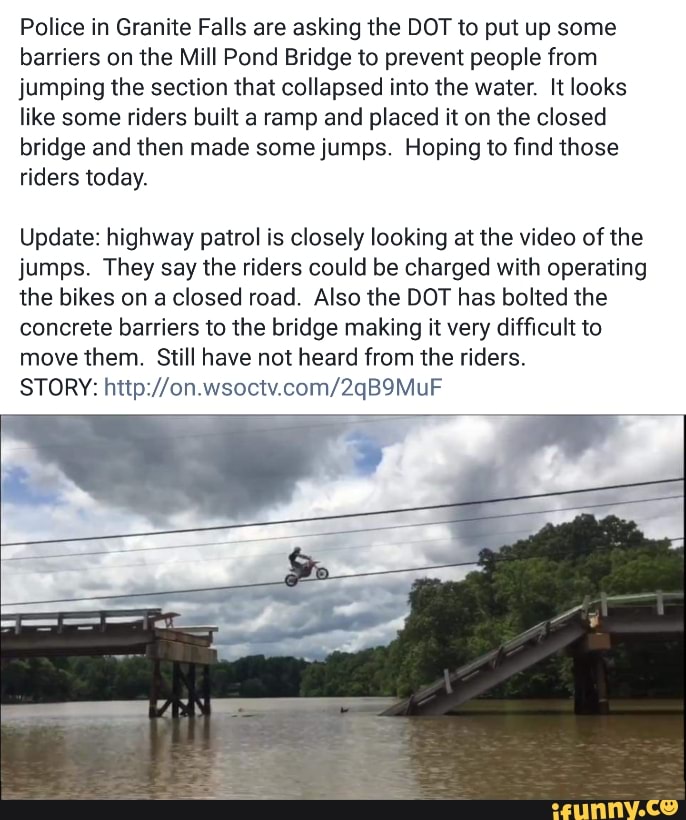 Police In Granite Falls Are Asking The Dot To Put Up Some Barriers On The Mill Pond Bridge To Prevent People From Jumping The Section That Collapsed Into The Water It Looks