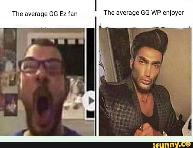 The average GG Ez fan The average GG WP enjoyer