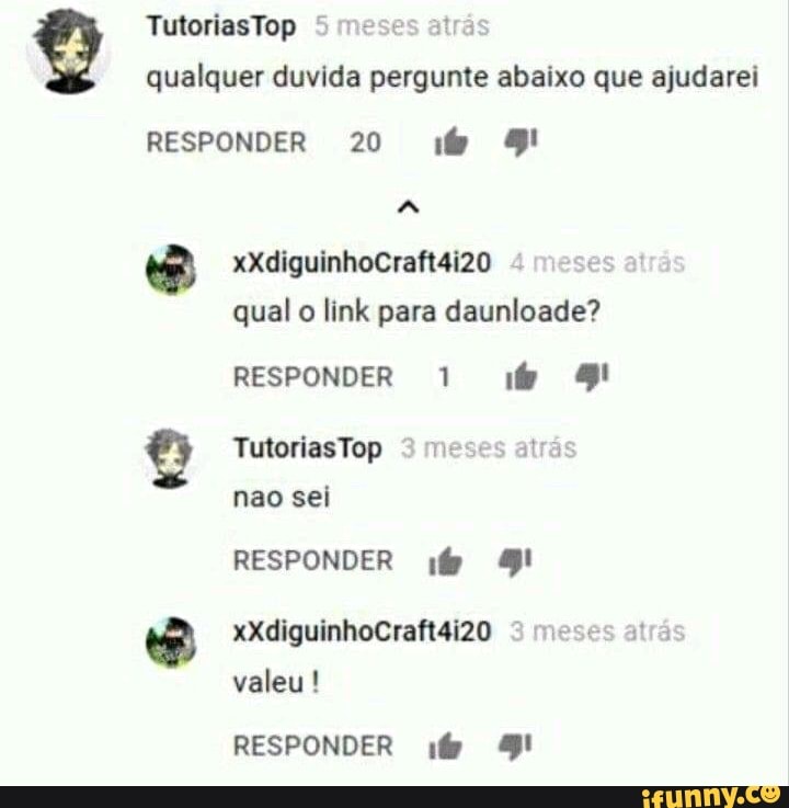 qualquer duvida pergunte abaixo que ajudarei
RESPONDER 20 if 4!
À
qual o link para daunloade?
RESPONDER 1 if 4!
meses atras
sei
meses atras
RESPONDER iff 4!