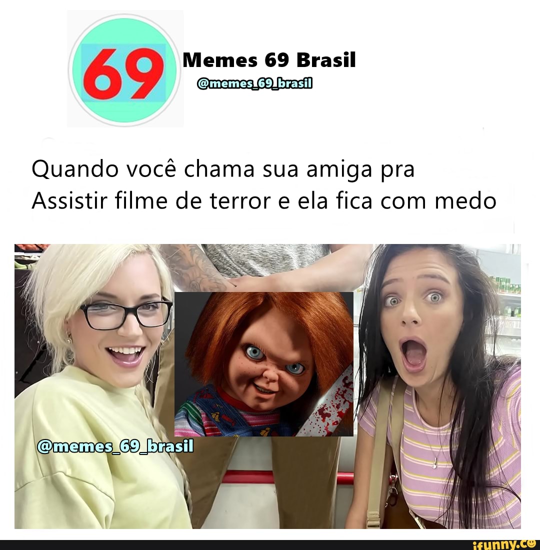Amiga Com Medo De Filme De Terror Memes Brasil Memes Brasil Quando Voc Chama Sua
