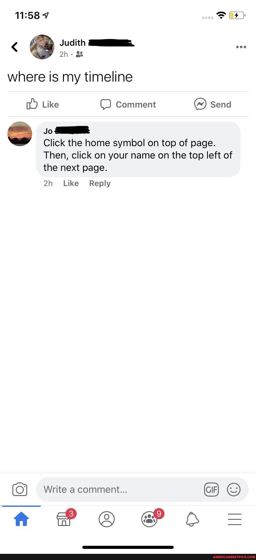 Judith
where is my timeline
Like Comment send
SS Jo
Click the home symbol on top of page.
Then, click on your name on the top left of the next page.
Like Reply
Write a comment... GIF
@Po==