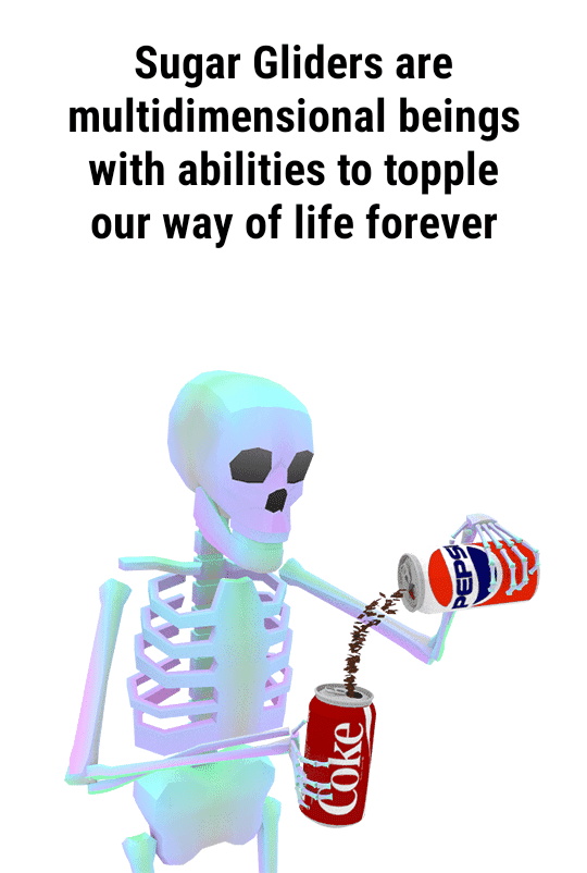 Sugar Gliders are multidimensional beings with abilities to topple our