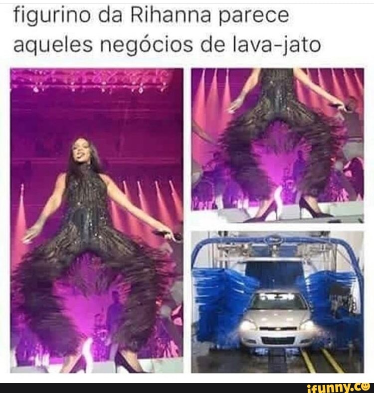 figurino da Rihanna parece
aqueles negócios de lava-jato
1