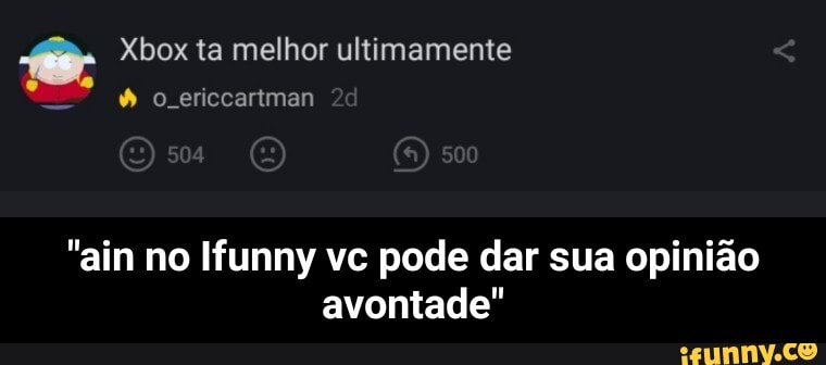 Xbox ta melhor ultimamente
ericcartman
"ain no Ifunny vc pode dar sua opinião avontade" - "ain no Ifunny vc pode dar sua opinião avontade"