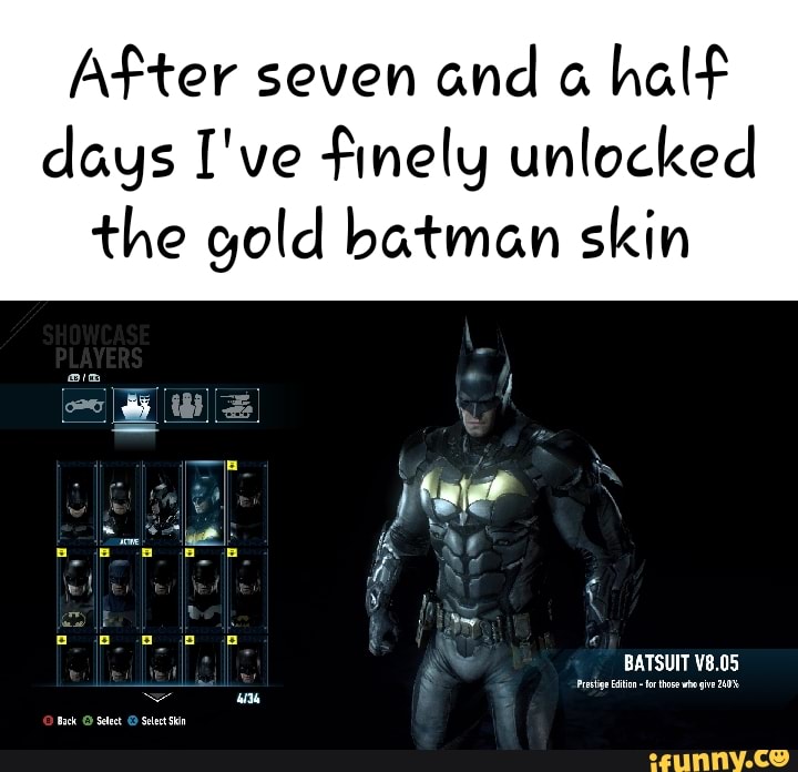 After seven and a half days I've finely unlocked the gold batman skin  BATSUIT  Pratg Eton tor thoe whe ie 240% as Back Select Sele Sin -  iFunny