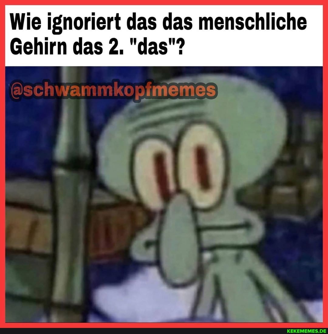 Wie ignoriert das das menschliche
Gehirn das 2. "das"?
