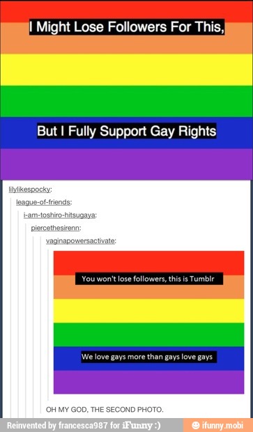 il Might Lose Followers For This,
But I Fully Support Gay Rights
"OH MY GOD, THE SECOND PHOTO.