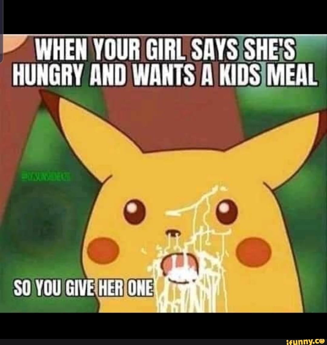 WHEN YOUR GIRL SHES HUNGRY AND WANTS KIDS) MEAL SO YOU GIVE iFunny