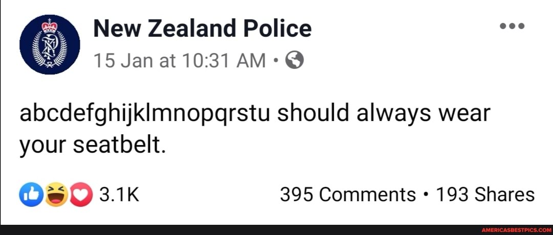 New Zealand Police
15 Jan at AM: @
abcdefghijklmnopqrstu should always wear your seatbelt.
3.1K 395 Comments 193 Shares