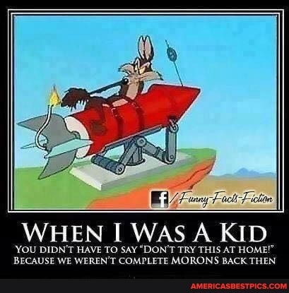 When I Was A Kid You Didn T Have To Say Don T Try This At Home Because We Weren T Complete Morons Back Then America S Best Pics And Videos