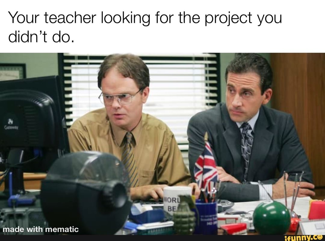 The Office Meme Dump - Your teacher looking for the project you didn't ...